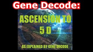 Gene Decode: Ascension To 5D Explained!!!
