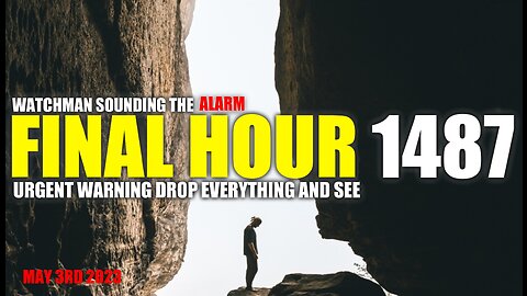 FINAL HOUR 1487 - URGENT WARNING DROP EVERYTHING AND SEE - WATCHMAN SOUNDING THE ALARM
