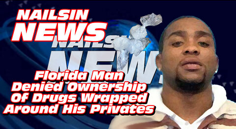 NAILSIN NEWS: Florida Man Denies Ownership Of Drugs Wrapped Around His Penis