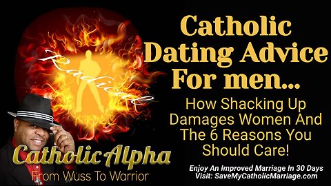 Catholic Dating Advice For Men: How Shacking Up Damages Women And 6 Reasons You Should Care (ep 107)