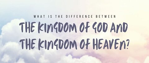 The Kingdom of God vs. Kingdom of Heaven