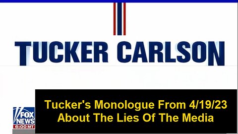 Tucker's 4/19/23 Monologue - The Media Is Blatantly LYING To You