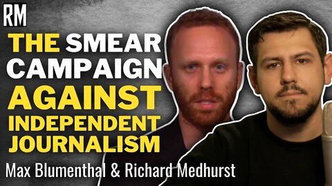 The Smear Campaign Against Independent Journalism | Max Blumenthal