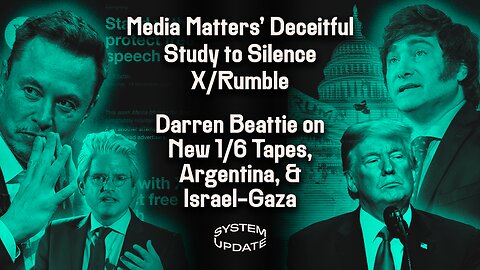 Media Matters’ Deceitful Study to Silence X/Rumble. Plus: Darren Beattie on New 1/6 Tapes, Argentina’s Election, & Israel-Gaza | SYSTEM UPDATE #185