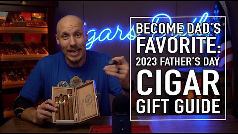 Become Dad's Favorite: 2023 Father's Day Cigar Gift Guide