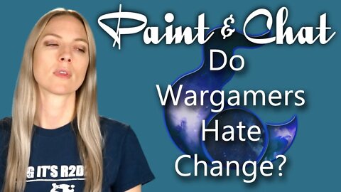 Paint & Chat: Do Wargamers Hate Change?