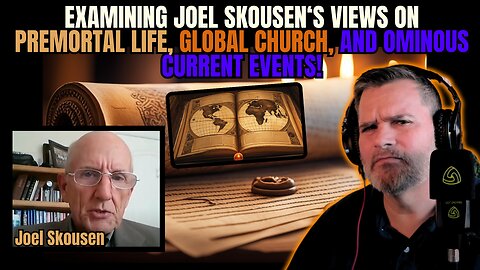 EXAMINING Joel Skousen‘s views on PREMORTAL LIFE , GLOBAL CHURCH, and OMINOUS CURRENT EVENTS!