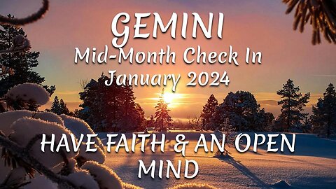 GEMINI Mid-Month Check In January 2024 - HAVE FAITH & AN OPEN MIND