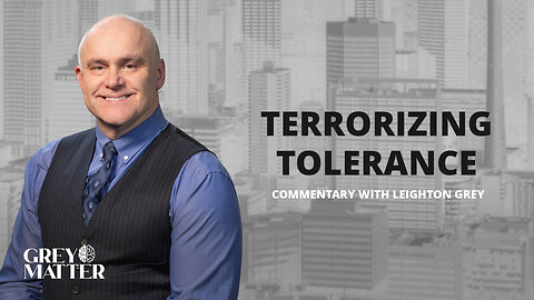 Terrorizing Tolerance | Commentary with Leighton Grey