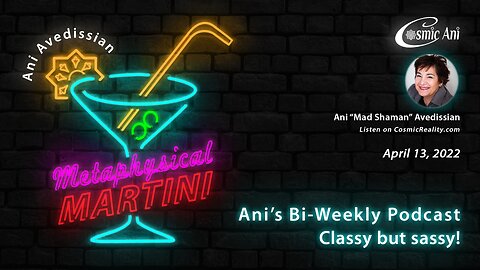 "Metaphysical Martini" 04/13/2022 - Ani's Bi-Weekly Podcast Classy but sassy!