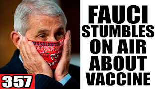 357. Fauci STUMBLES on Air about Vaccine