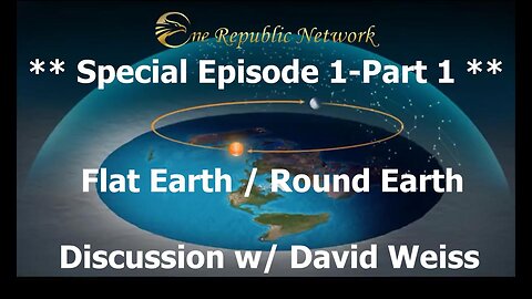 ** Special Episode 1-Part 1 ** Flat/Round Earth Discussion w/One Republic Network & David Weiss