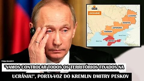 "Vamos controlar todos os territórios fixados na Ucrânia!", porta-voz do Kremlin Dmitry Peskov