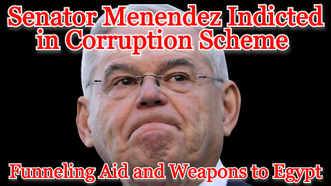 Senator Menendez Indicted in Corruption Scheme Funneling Aid and Weapons to Egypt: COI #476