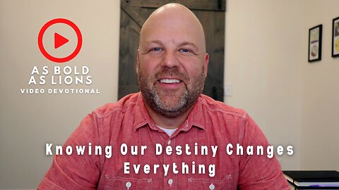 Knowing Our Destiny Changes Everything | AS BOLD AS LIONS DEVOTIONAL | August 9, 2023