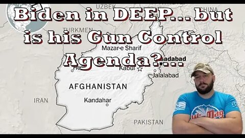 Afghanistan… What does it mean for the Biden Gun Control agenda?… Is it TOAST?