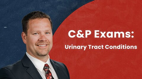 C&P Exams: Urinary Tract Conditions