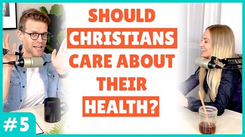 Should Christians Care About Their Health? - Transformed Living Podcast #5