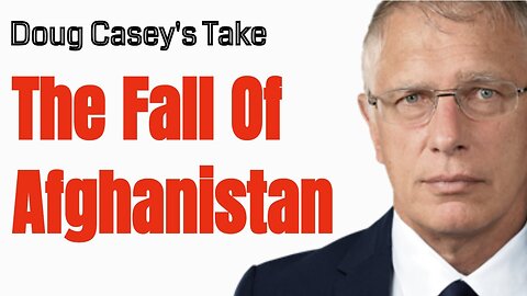 Doug Casey's Take [ep.#145] The Fall Afghanistan and what it means for the US.