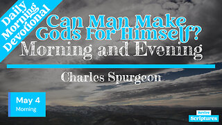 May 4 Morning Devotional | Can Man Make Gods For Himself? | Morning and Evening by Charles Spurgeon