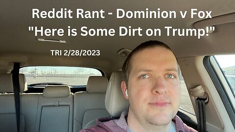 TRI - 2/28/2023 - Reddit Rant - Dominion v Fox, “Here is Some Dirt on Trump!”