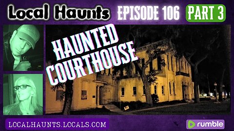 Local Haunts Episode 106: The Haunted Courthouse Part 3