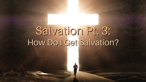 Salvation Pt. 3: How Do I Get Salvation?