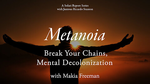 Metanoia Series: Break Your Chains, Mental Decolonization with Makia Freeman