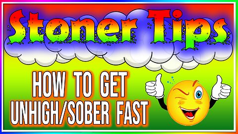 STONER TIPS #62: HOW TO GET UNHIGH (sober) FAST!