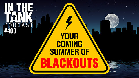 Your Coming Summer of Blackouts - In The Tank #400