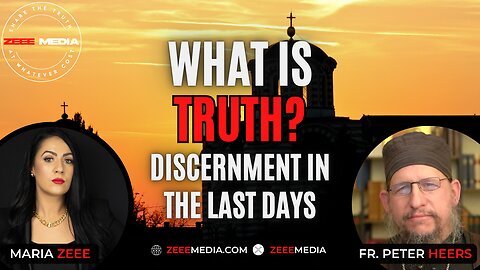 Fr. Peter Heers - What is Truth? Discernment in the Last Days