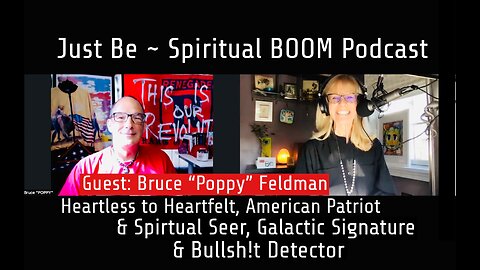 Just Be~Spiritual BOOM w/Bruce "Poppy" Feldman: Patriot, Spiritual Seer, Galactic Sig, All Heart