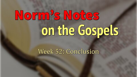 Norm's Notes on the Gospels: Conclusion