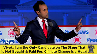 Vivek: I am the Only Candidate on The Stage That is Not Bought & Paid For, Climate Change is a Hoax!