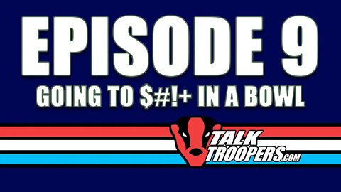 Talk Troopers Episode 9 - Crap in the bowl!