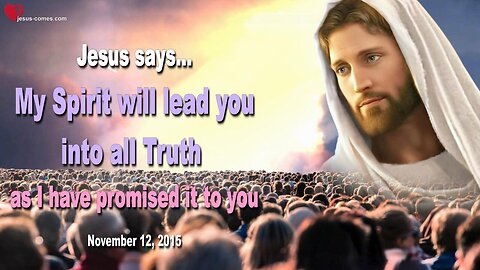 Nov 12, 2015 ❤️ Jesus says... My Spirit will lead you into all Truth as I have promised it to you