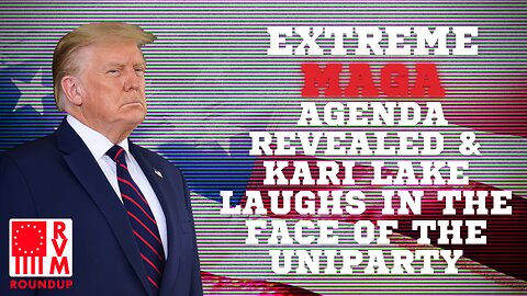 Extreme MAGA Agenda Revealed & Kari Lake Laughs In The Face Of The Uniparty | RVM Roundup With Chad Caton