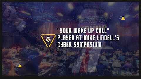 "Your Wake Up Call" Played at Mike Lindell's Cyber Symposium