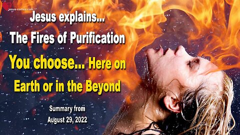 August 29, 2022 🇺🇸 JESUS SPEAKS about the Fires of Purification... You choose, here on Earth or in the Beyond