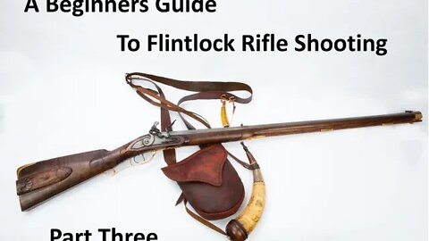 Beginners Guide to Flintlock Rifle Shooting Part Three