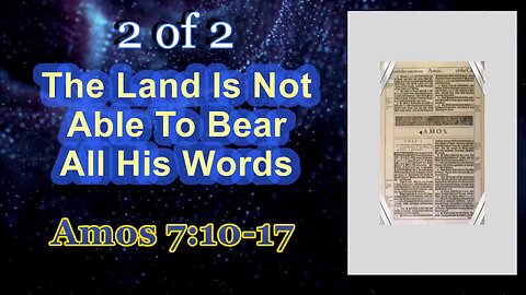 026 The Land Is Not Able To Bear All Of His Words (Amos 7:10-17) 2 of