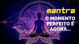 MANTRA DO DIA - O MOMENTO PERFEITO É AGORA #mantra #mantradodia #mantras