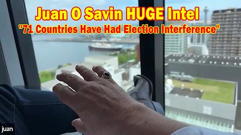 Juan O Savin HUGE Intel May 10: "71 Countries Have Had Election Interference"