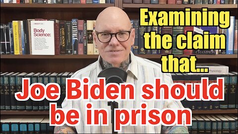 Should Joe Biden Be In Prison, As Some People Claim?