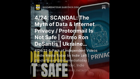 4/24: SCANDAL: The Myth of Data & Internet Privacy / Protonmail Is Not Safe | Gitmo Ron DeSantis +