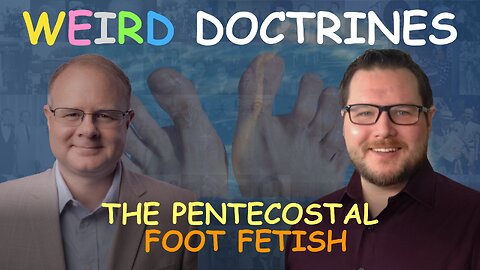Weird Doctrines: The Pentecostal Foot Fetish - Episode 121 Wm. Branham Research