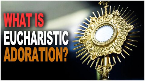 What is Eucharistic Adoration and Why is it Important?