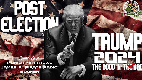 TRUMP 2024 - POST ELECTION - THE GOOD 'N' THE BAD :EP.96
