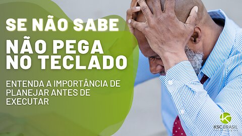 Se não sabe, não pega no teclado, a importância de planejar antes de executar