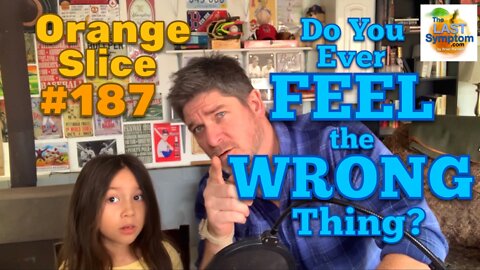 Orange Slice 187: Do You Ever FEEL The WRONG Thing?